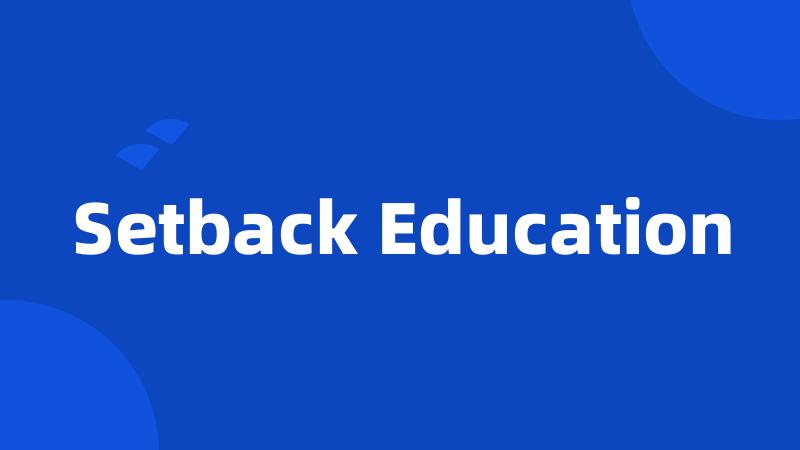 Setback Education