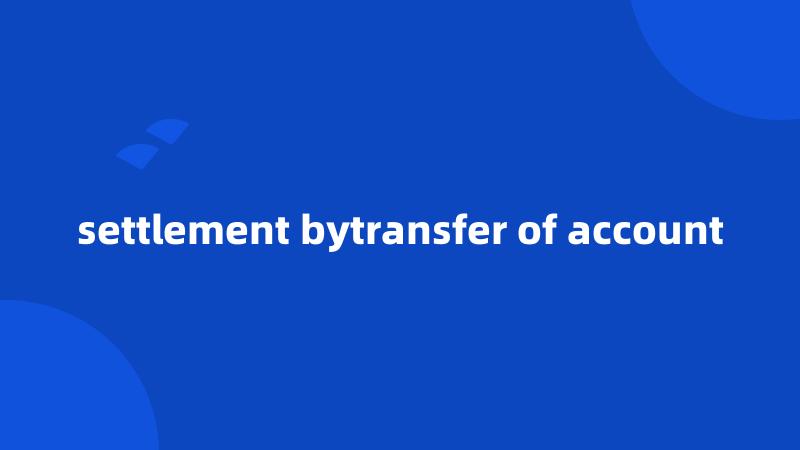 settlement bytransfer of account