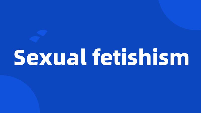 Sexual fetishism