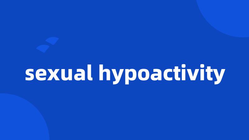 sexual hypoactivity