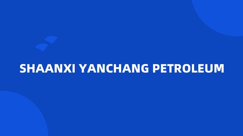 SHAANXI YANCHANG PETROLEUM