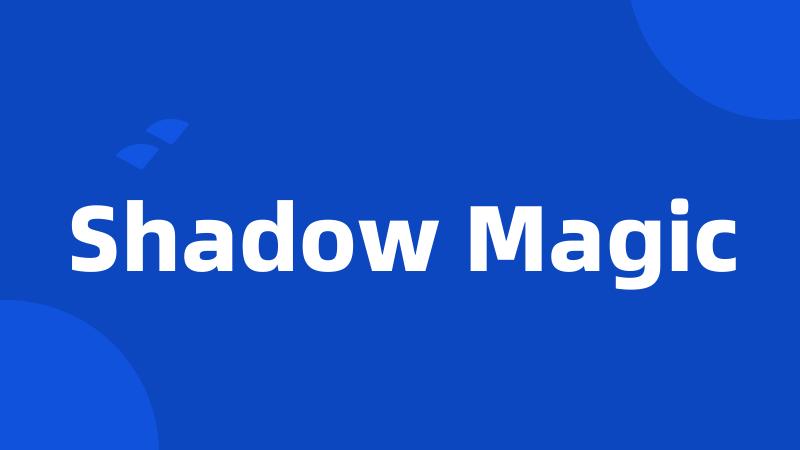 Shadow Magic