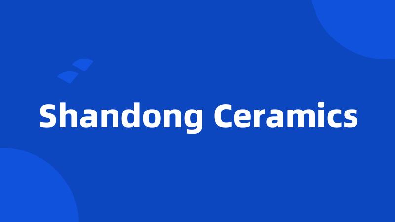 Shandong Ceramics