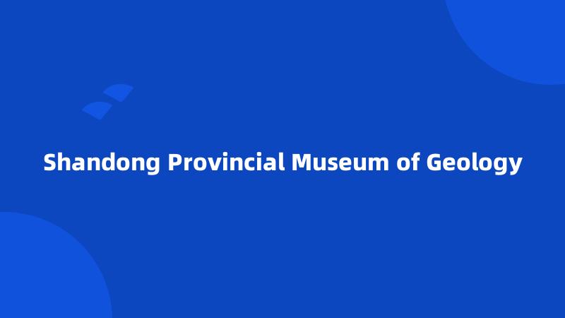 Shandong Provincial Museum of Geology