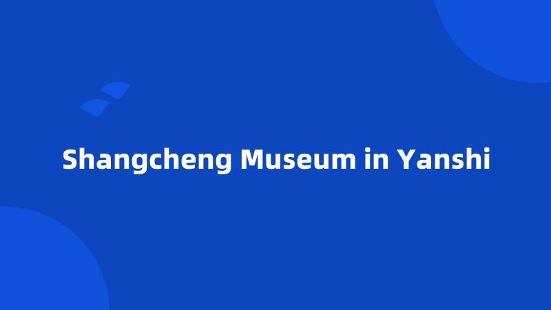 Shangcheng Museum in Yanshi