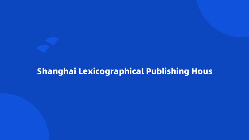 Shanghai Lexicographical Publishing Hous