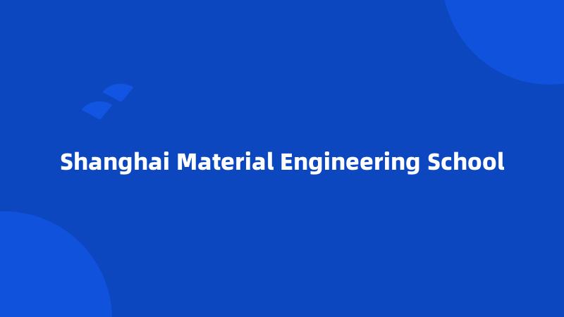 Shanghai Material Engineering School