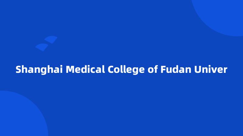 Shanghai Medical College of Fudan Univer