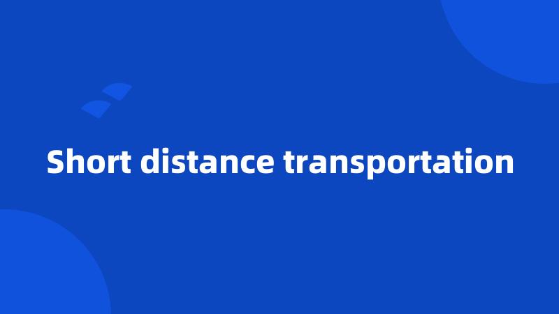 Short distance transportation