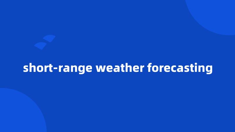 short-range weather forecasting