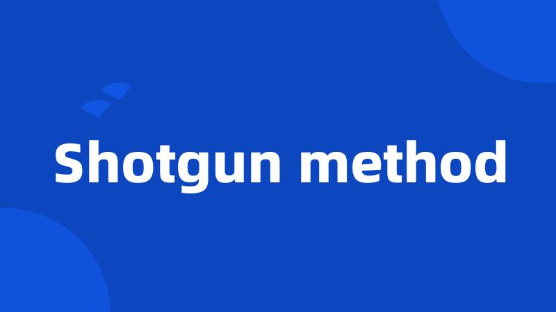 Shotgun method