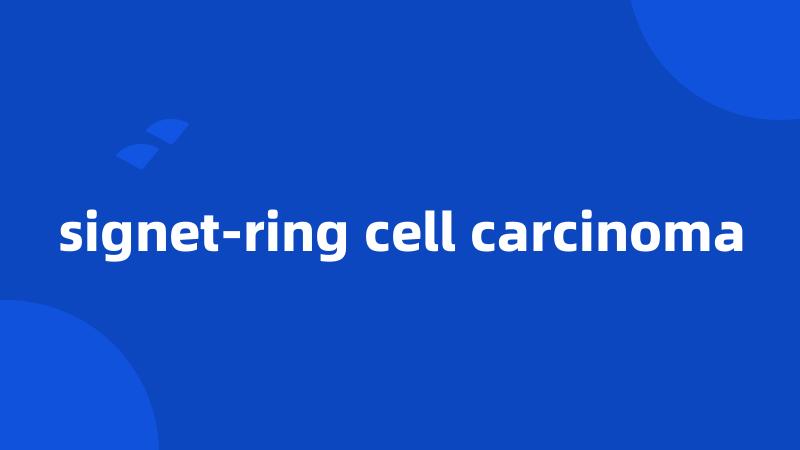 signet-ring cell carcinoma