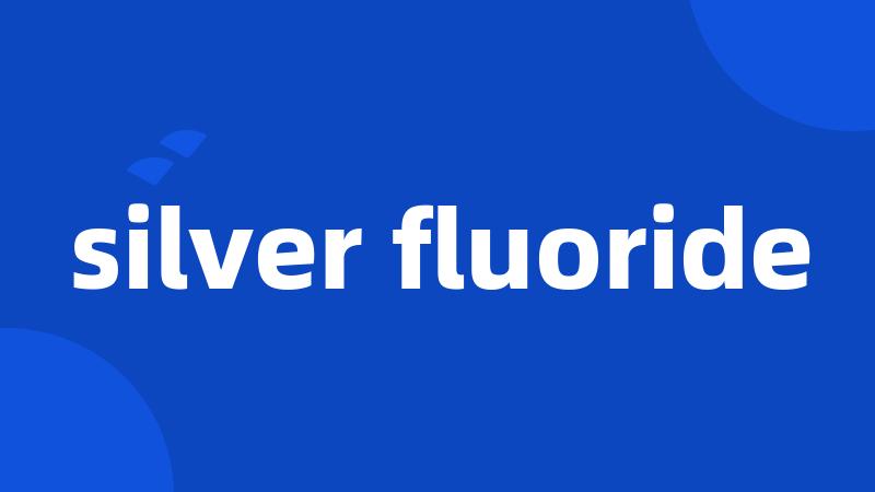 silver fluoride