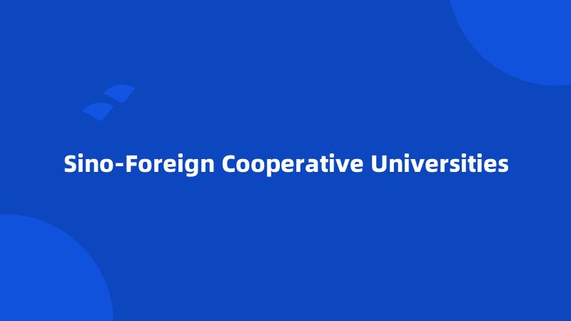 Sino-Foreign Cooperative Universities