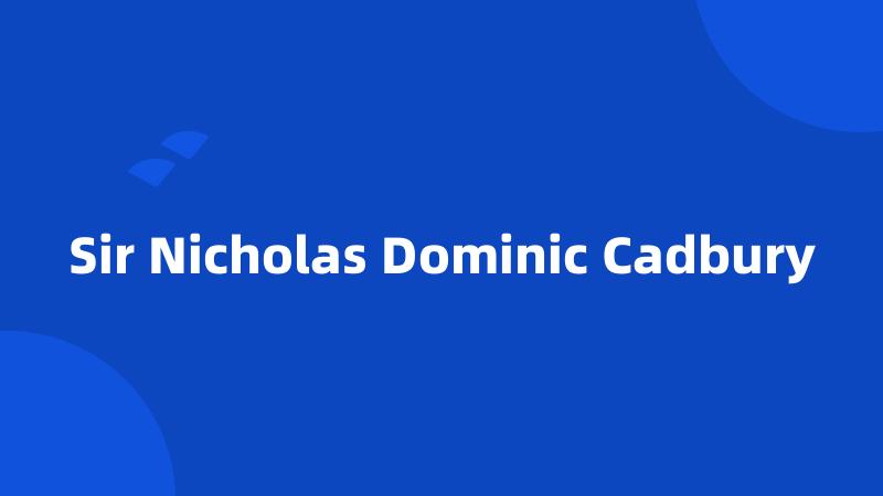 Sir Nicholas Dominic Cadbury