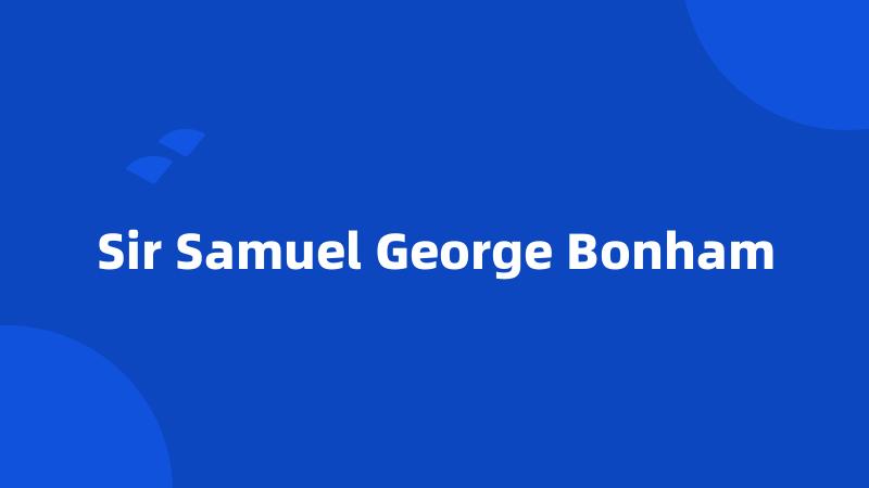 Sir Samuel George Bonham