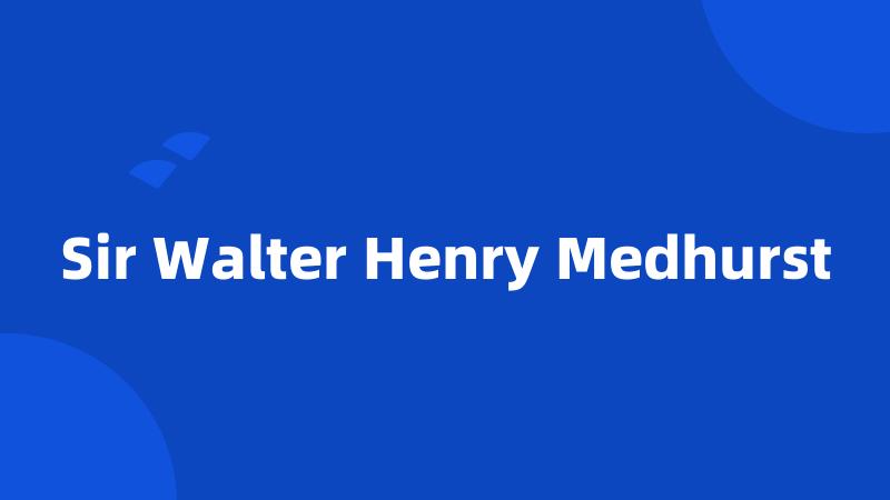 Sir Walter Henry Medhurst