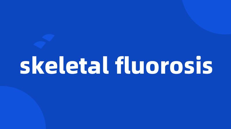 skeletal fluorosis