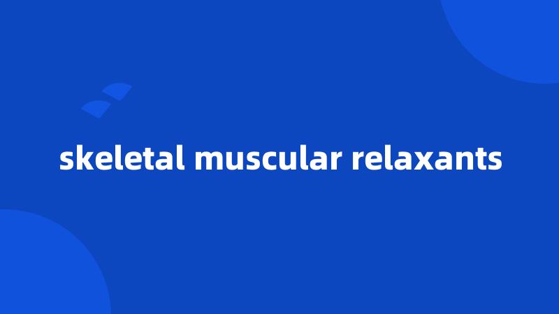 skeletal muscular relaxants