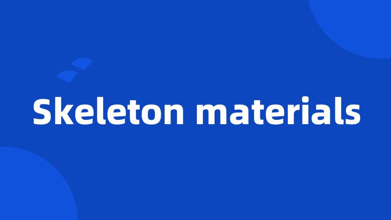 Skeleton materials