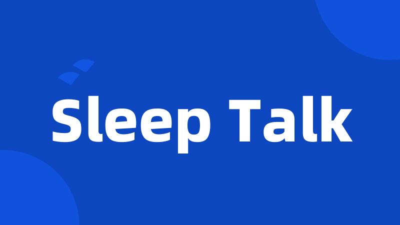 Sleep Talk