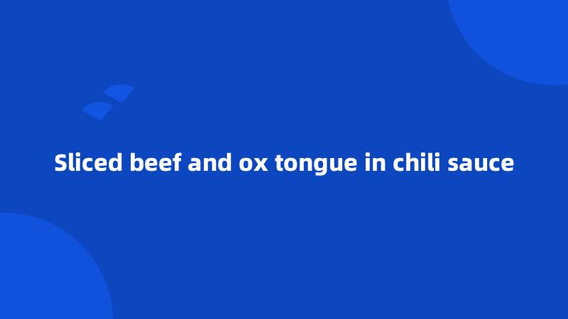 Sliced beef and ox tongue in chili sauce