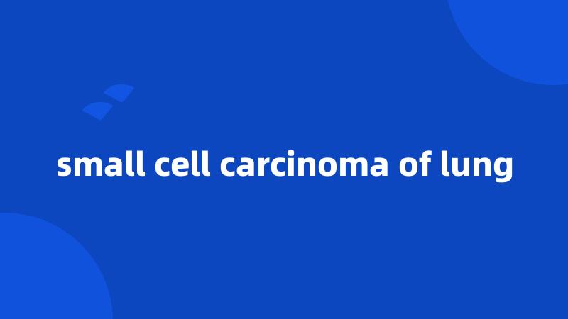 small cell carcinoma of lung