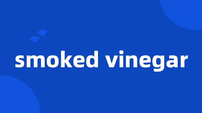 smoked vinegar