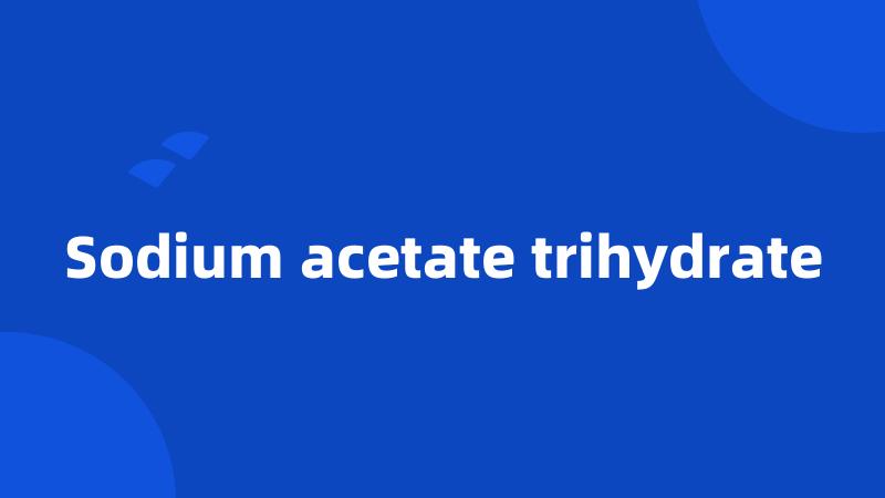 Sodium acetate trihydrate