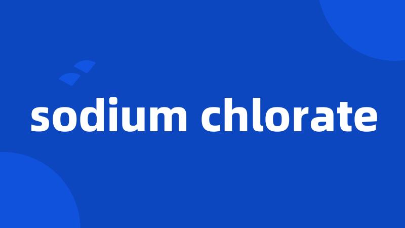 sodium chlorate