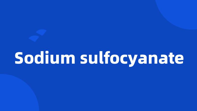 Sodium sulfocyanate