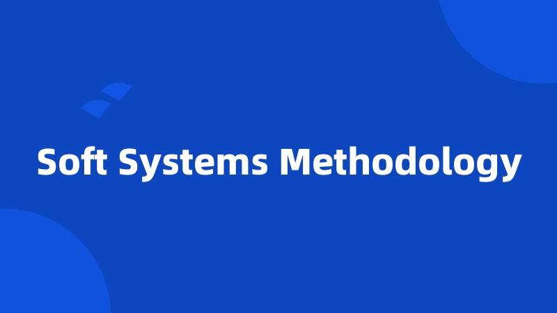 Soft Systems Methodology