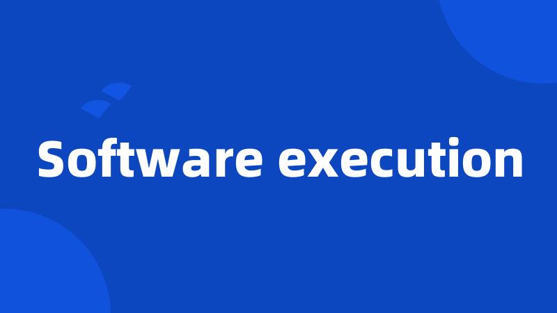 Software execution