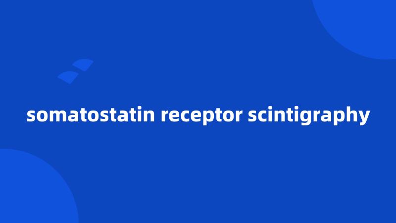 somatostatin receptor scintigraphy