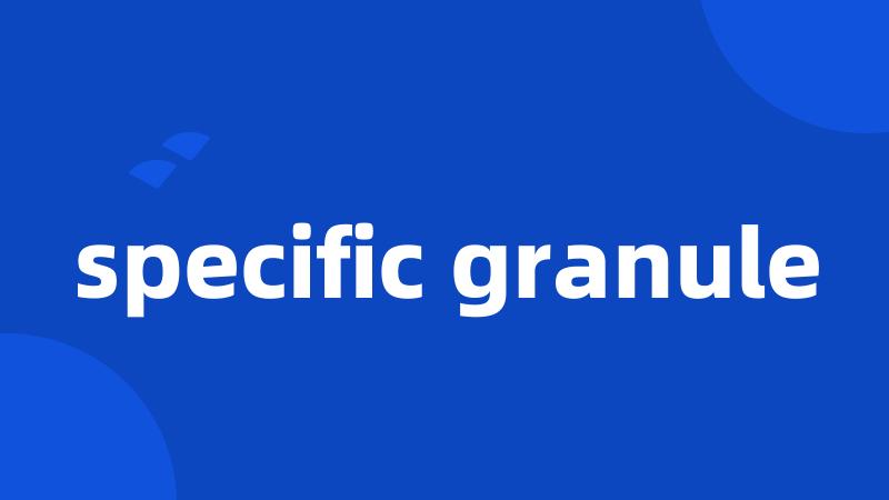 specific granule