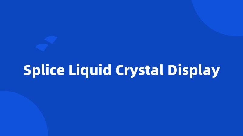 Splice Liquid Crystal Display