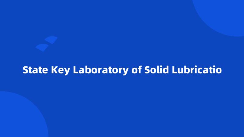 State Key Laboratory of Solid Lubricatio