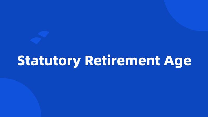 Statutory Retirement Age