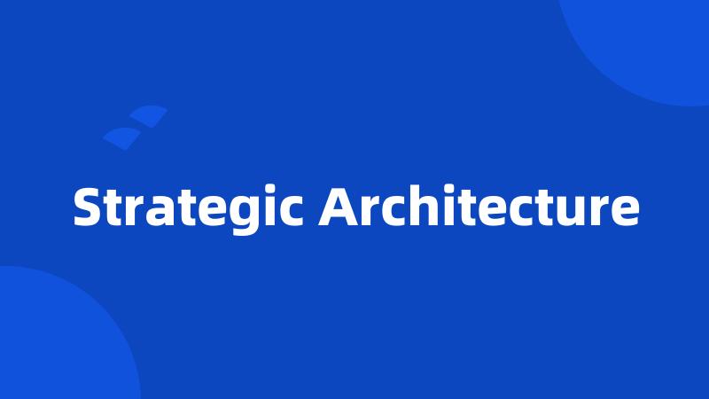 Strategic Architecture