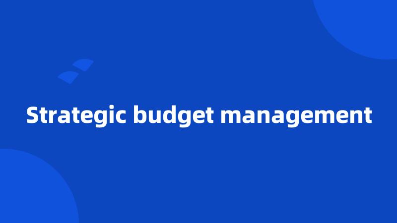 Strategic budget management