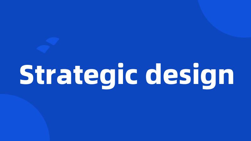 Strategic design