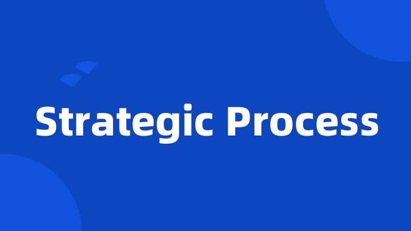 Strategic Process