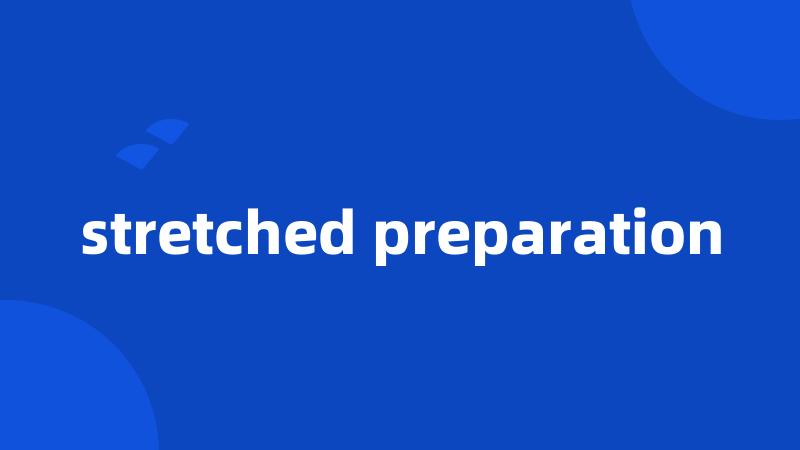 stretched preparation