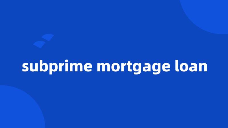 subprime mortgage loan