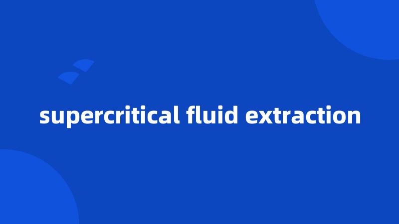 supercritical fluid extraction