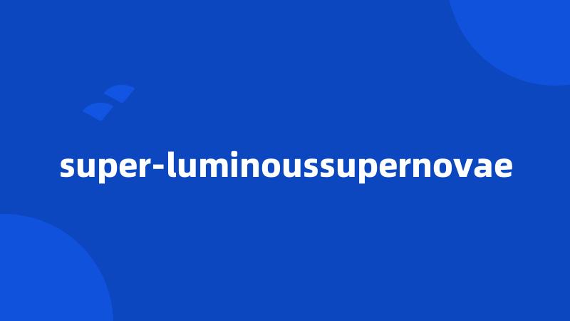 super-luminoussupernovae