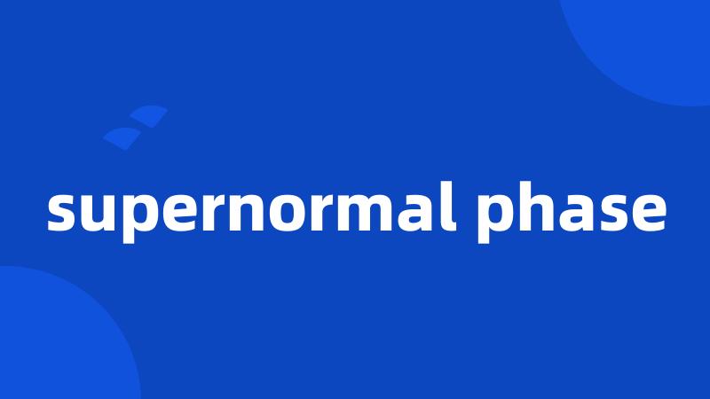 supernormal phase