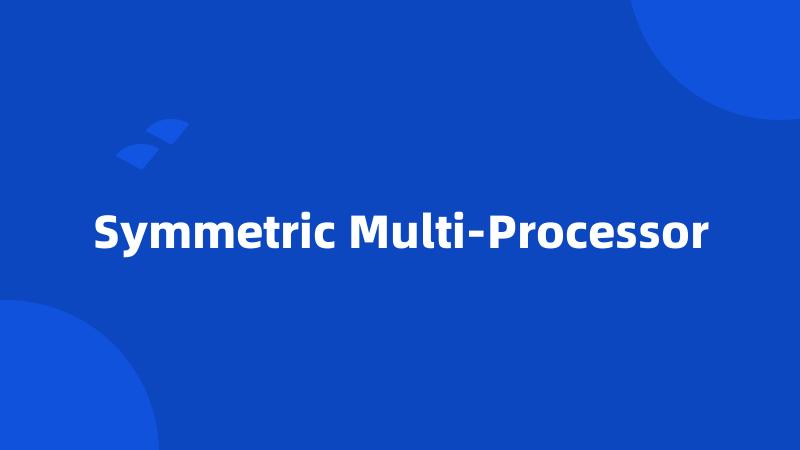 Symmetric Multi-Processor