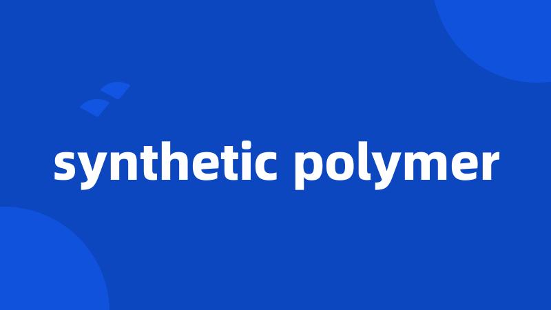 synthetic polymer