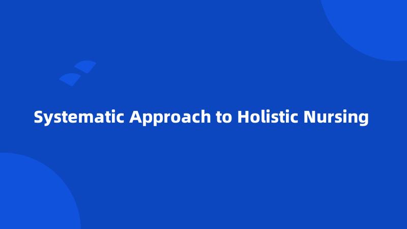 Systematic Approach to Holistic Nursing 